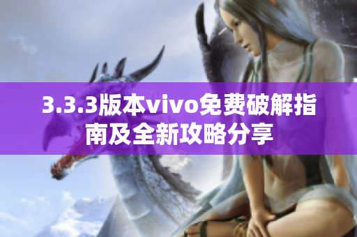 3.3.3版本vivo免费破解指南及全新攻略分享