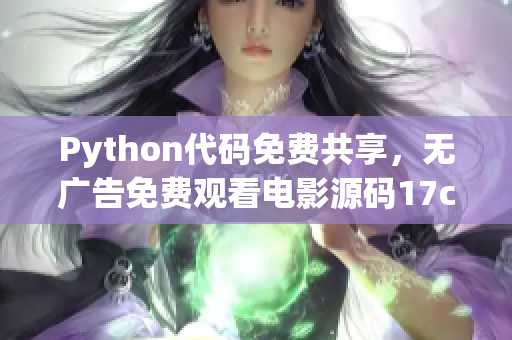 Python代码免费共享，无广告免费观看电影源码17c