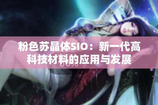 粉色苏晶体SIO：新一代高科技材料的应用与发展