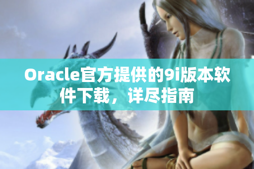 Oracle官方提供的9i版本软件下载，详尽指南