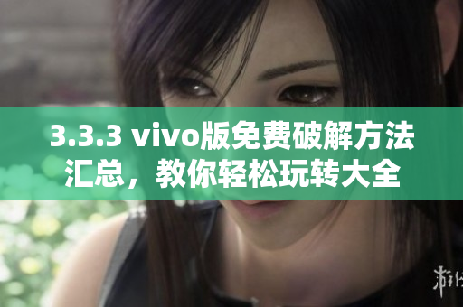 3.3.3 vivo版免费破解方法汇总，教你轻松玩转大全