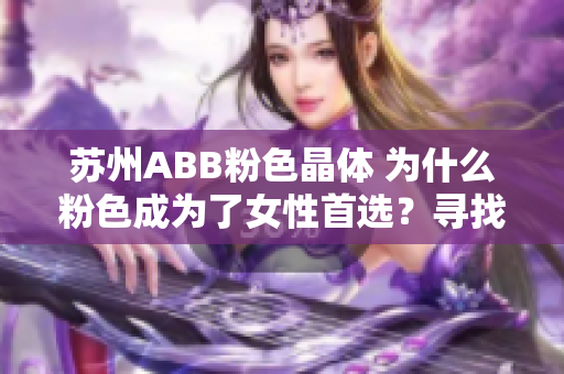 苏州ABB粉色晶体 为什么粉色成为了女性首选？寻找那份摩登幕后力量