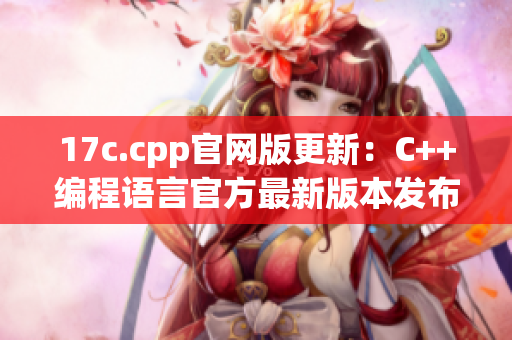 17c.cpp官网版更新：C++编程语言官方最新版本发布