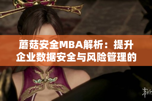 蘑菇安全MBA解析：提升企业数据安全与风险管理的关键路径