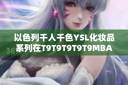 以色列千人千色YSL化妆品系列在T9T9T9T9T9MBA展示魅力