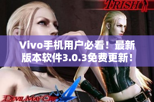 Vivo手机用户必看！最新版本软件3.0.3免费更新！