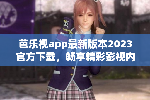 芭乐视app最新版本2023官方下载，畅享精彩影视内容