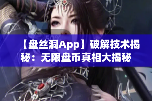 【盘丝洞App】破解技术揭秘：无限盘币真相大揭秘