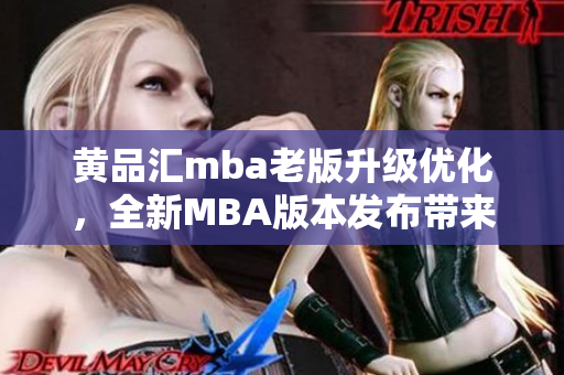 黄品汇mba老版升级优化，全新MBA版本发布带来全新体验