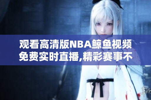 观看高清版NBA鲸鱼视频免费实时直播,精彩赛事不容错过