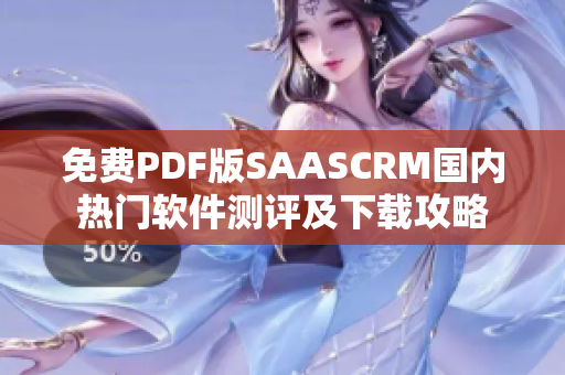 免费PDF版SAASCRM国内热门软件测评及下载攻略