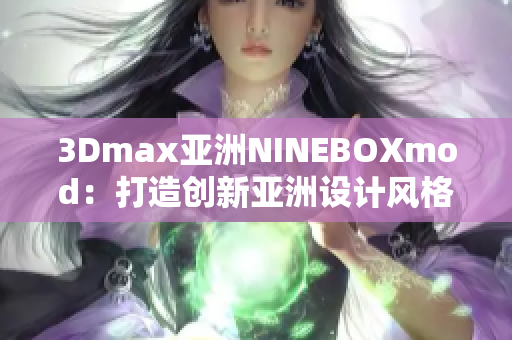 3Dmax亚洲NINEBOXmod：打造创新亚洲设计风格的3D模型插件