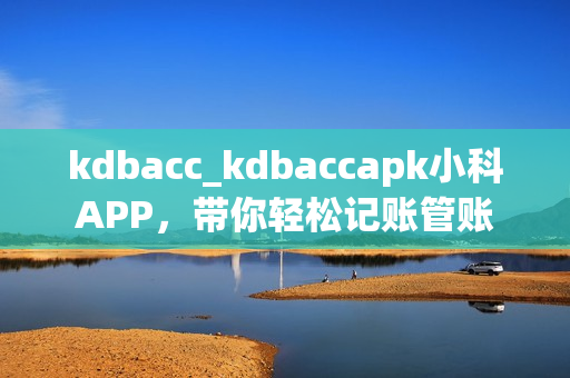 kdbacc_kdbaccapk小科APP，带你轻松记账管账