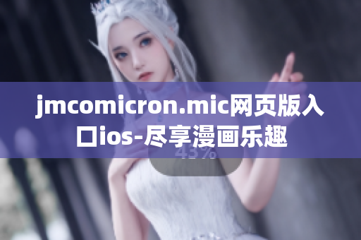 jmcomicron.mic网页版入口ios-尽享漫画乐趣