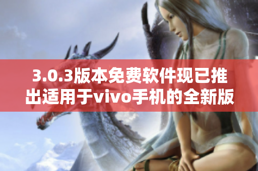 3.0.3版本免费软件现已推出适用于vivo手机的全新版本