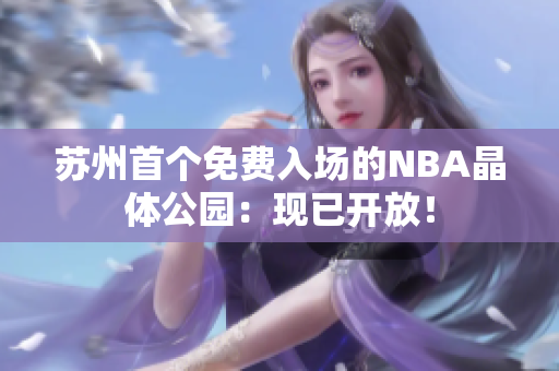 苏州首个免费入场的NBA晶体公园：现已开放！