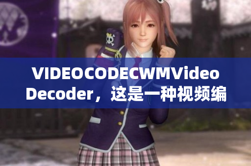 VIDEOCODECWMVideoDecoder，这是一种视频编解码器技术