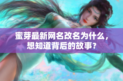 蜜芽最新网名改名为什么，想知道背后的故事？