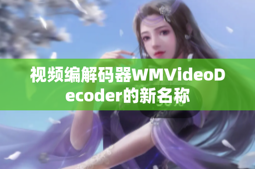 视频编解码器WMVideoDecoder的新名称