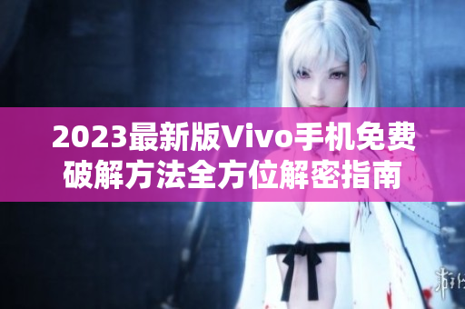 2023最新版Vivo手机免费破解方法全方位解密指南