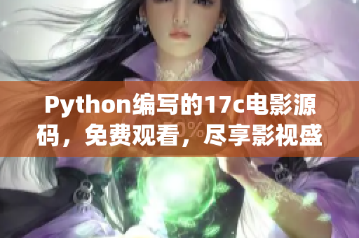 Python编写的17c电影源码，免费观看，尽享影视盛宴