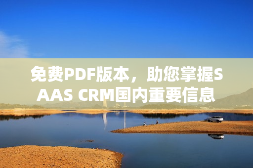 免费PDF版本，助您掌握SAAS CRM国内重要信息