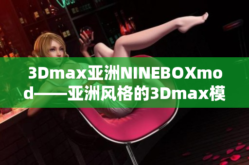 3Dmax亚洲NINEBOXmod——亚洲风格的3Dmax模型大集合