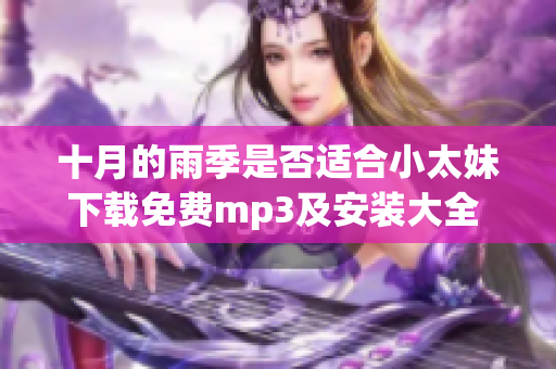 十月的雨季是否适合小太妹下载免费mp3及安装大全 