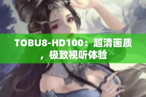 TOBU8-HD100：超清画质，极致视听体验