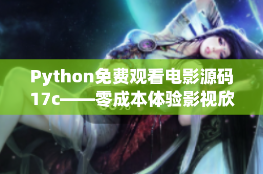 Python免费观看电影源码17c——零成本体验影视欣赏