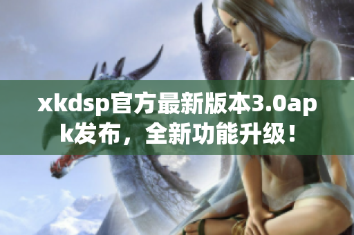 xkdsp官方最新版本3.0apk发布，全新功能升级！