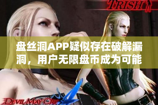 盘丝洞APP疑似存在破解漏洞，用户无限盘币成为可能？