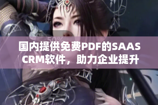 国内提供免费PDF的SAAS CRM软件，助力企业提升效率