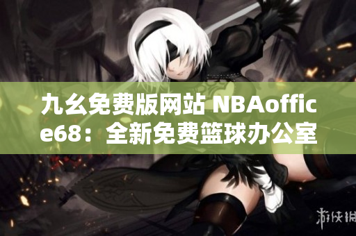 九幺免费版网站 NBAoffice68：全新免费篮球办公室工具汇总