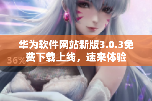 华为软件网站新版3.0.3免费下载上线，速来体验