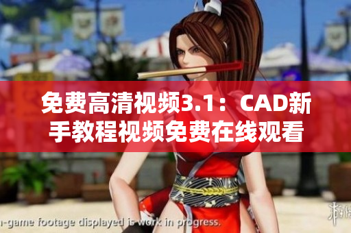 免费高清视频3.1：CAD新手教程视频免费在线观看