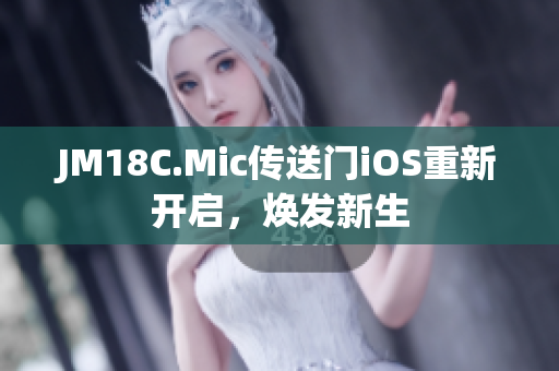 JM18C.Mic传送门iOS重新开启，焕发新生