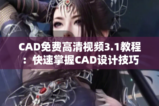 CAD免费高清视频3.1教程：快速掌握CAD设计技巧