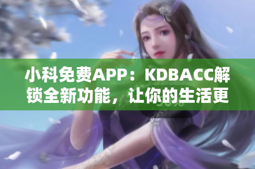 小科免费APP：KDBACC解锁全新功能，让你的生活更畅通