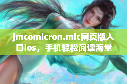 jmcomicron.mic网页版入口ios，手机轻松阅读海量漫画