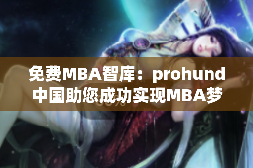 免费MBA智库：prohund中国助您成功实现MBA梦