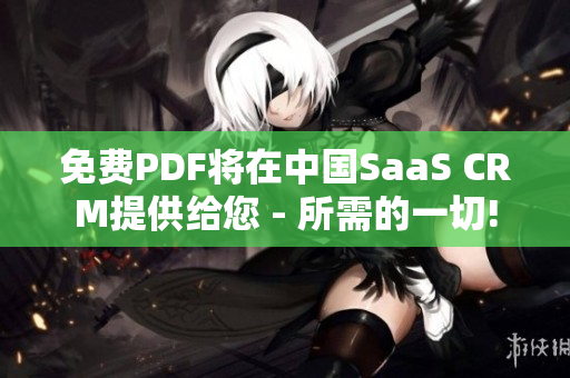 免费PDF将在中国SaaS CRM提供给您 - 所需的一切!