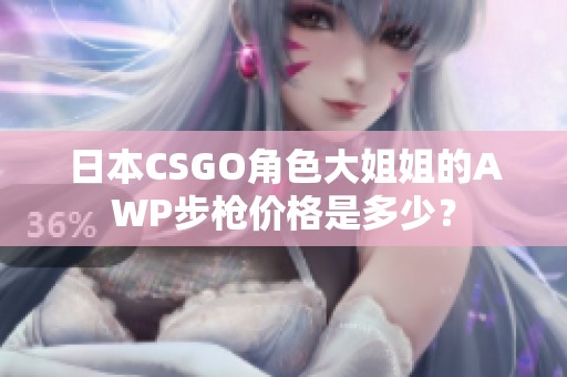 日本CSGO角色大姐姐的AWP步枪价格是多少？