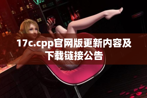 17c.cpp官网版更新内容及下载链接公告