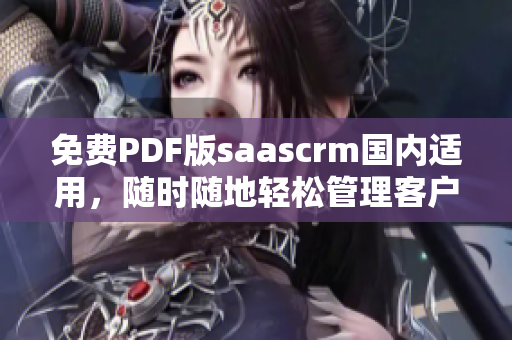 免费PDF版saascrm国内适用，随时随地轻松管理客户关系