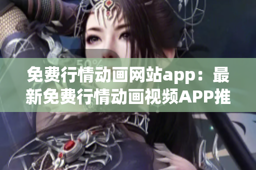 免费行情动画网站app：最新免费行情动画视频APP推荐