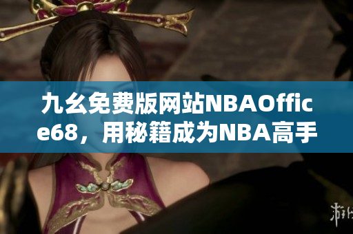 九幺免费版网站NBAOffice68，用秘籍成为NBA高手