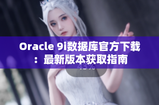 Oracle 9i数据库官方下载：最新版本获取指南