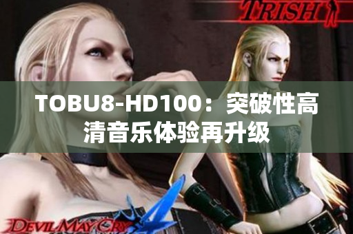 TOBU8-HD100：突破性高清音乐体验再升级