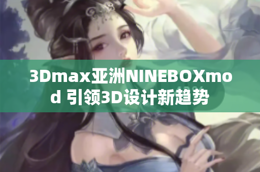 3Dmax亚洲NINEBOXmod 引领3D设计新趋势